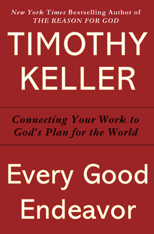 Cover of Every Good Endeavor: Connecting Your Work to God's Plan for the World