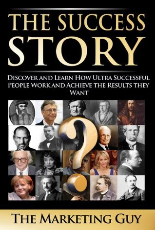 Cover of The Success Story: Discover and Learn How Ultra Successful People Work and Achieve the Results they Want