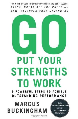 Cover of Go Put Your Strengths to Work: 6 Powerful Steps to Achieve Outstanding Performance