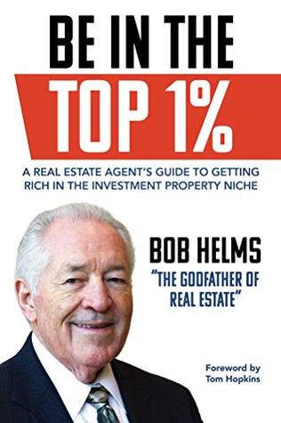 Cover of Be in the Top 1%: A Real Estate Agent's Guide to Getting Rich in the Investment Property Niche