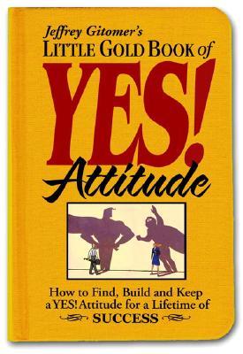 Cover of Little Gold Book of Yes! Attitude: How to Find, Build and Keep a Yes! Attitude for a Lifetime of Success